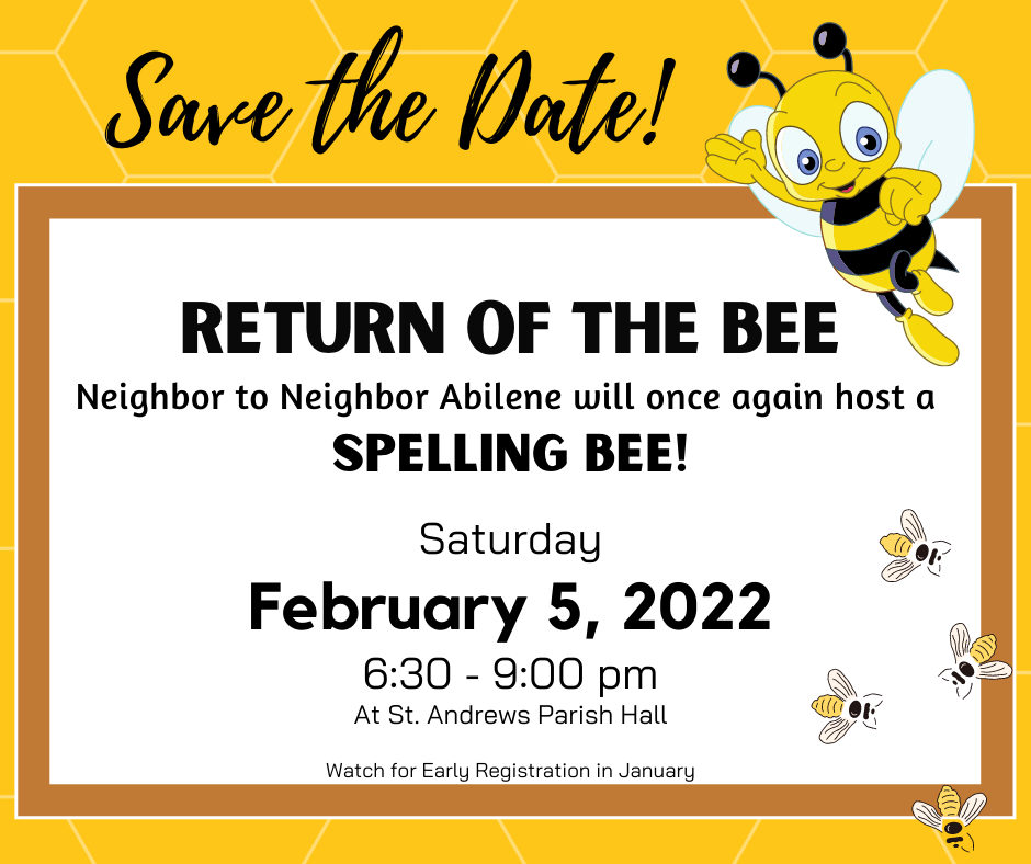 Save the Date of the next Spelling Bee, hosted by Neighbor to Neighbor Abilene on Feb. 5, 2022. Held at the St. Andrews Parish Hall from 6:30 - 9:00 pm